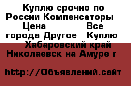 Куплю срочно по России Компенсаторы › Цена ­ 90 000 - Все города Другое » Куплю   . Хабаровский край,Николаевск-на-Амуре г.